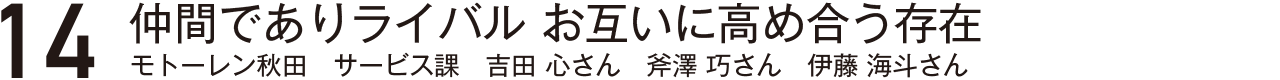 仲間でありライバルお互いに高め合う存在。モトーレン秋田サービス課吉田心さん斧澤巧さん伊藤海斗さん